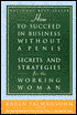 How To Succeed In Business Without A Penis: Secrets And Strategies For The Working Woman
