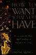 How to Want What You Have: Discovering the Magic and Grandeur of Everyday Existence