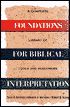 Foundations for Biblical Interpretation: A Complete Library of Tools and References