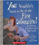 You Wouldn't Want to Be in the First Submarine!: An Undersea Expedition You'd Rather Avoid
