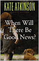 When Will There Be Good News? (Jackson Brodie Series #3)