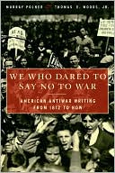 We Who Dared to Say No to War: American Antiwar Writing from 1812 to Now