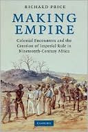 Making Empire: Colonial Encounters and the Creation of Imperial Rule in Nineteenth-Century Africa