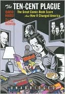 The Ten-Cent Plague: The Great Comic-Book Scare and How It Changed America