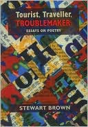 Tourist, Traveller, Troublemaker:: Essays on Poetry