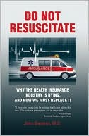 Do Not Resuscitate: Why the Health Insurance Industry is Dying, and How We Must Replace It