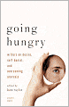 Going Hungry: Writers on Desire, Self-Denial, and Overcoming Anorexia