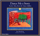 Dance Me a Story: Twelve Tales from the Classic Ballets