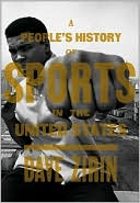 People's History of Sports in the United States: From Bull-Baiting to Barry Bonds: 250 Years of Politics, Protest, the People, and Play