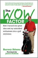 The Wow Factor: How I Turned One Idea and My Unbridled Enthusiasm Into a Golf Revolution