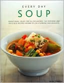 Every Day Soup: Sensational Soups For All Occasions: 150 Inspiring And Delicious Recipes Shown In 250 Stunning Photographs