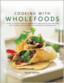 Cooking with Wholefoods: A guide to healthy natural ingredients, and how to use them with 100 delicious recipes shown in 250 beautiful photographs