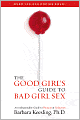 The Good Girl's Guide to Bad Girl Sex: An Indispensible Guide to Pleasure & Seduction