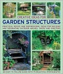Creative Ideas for Garden Structures: Practical advice on decorating and building arches, sheds and shelters. An easy-to-follow guide with 100 beautiful photographs