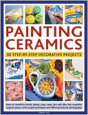 Painting Ceramics: 30 Step-by-Step Decorative Projects