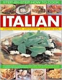 How to Cook Italian Step-by-Step: The ultimate guide to Italian food and Italian cuisine: what to cook and how to cook it, shown in 700 stunning photographs