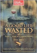 A Good Life Wasted: Or, Twenty Years as a Fishing Guide