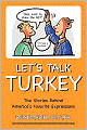 Let's Talk Turkey: The Stories Behind America's Favorite Expressions