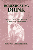 Domesticating Drink: Women, Men, and Alcohol in America, 1870-1940