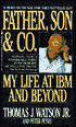 Father, Son and Company: My Life at IBM and Beyond