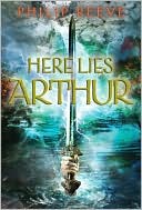Here Lies Arthur by Philip Reeve: Book Cover