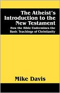The Atheist's Introduction To The New Testament