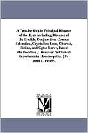 A Treatise on the Principal Diseases of the Eyes, Including Diseases of the Eyelids, Conjunctiva, Cornea, Sclerotica, Crystalline Lens, Choroid, Ret