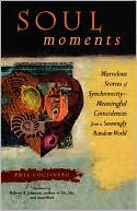 Soul Moments: Marvelous Stories of Synchroncidy - Meaning Coincidences from a Seemingly Random World