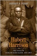 Hubert Harrison: The Voice of Harlem Radicalism, 1883-1918