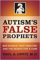 Autism's False Prophets: Bad Science, Risky Medicine, and the Search for a Cure