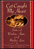 Cat Caught My Heart: Stories of Wisdom, Hope, and Purrfect Love