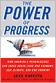 The Power of Progress: How America's Progressives Can (Once Again) Save Our Economy, Our Climate, and Our Country