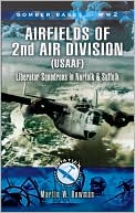 Bomber Bases of World War 2 2nd Air Division 8th Air Force USAAF 1942-45: Liberator Squadrons in Norfolk and Suffolk