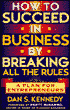 How to Succeed in Business by Breaking All the Rules: A Plan for Entrepreneurs