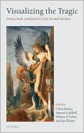 Visualizing the Tragic: Drama, Myth, and Ritual in Greek Art and Literature; Essays in Honour of Froma Zeitlin