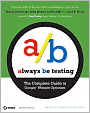 Always Be Testing: The Complete Guide to Google Website Optimizer