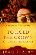 To Hold the Crown: The Story of King Henry VII and Elizabeth of York (Tudor Saga Series)