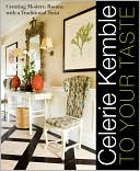 Celerie Kemble: To Your Taste: Creating Modern Rooms with a Traditional Twist