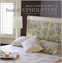 Matthew Haly's Book of Upholstery: Projects, Tips, Tricks, and Techniques