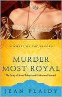 Murder Most Royal: The Story of Ann Boleyn and Catherine Howard (Novel of the Tudors Series)
