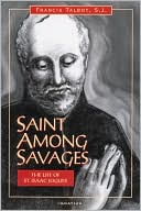 download Saint Among Savages : The Life of Saint Isaac Jogues book