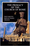 The Primacy of the Church of Rome: Documents, Reflections, Proofs