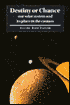 Destiny or Chance: Our Solar System and its Place in the Cosmos