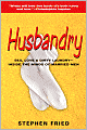 Husbandry: Sex, Love and Dirty Laundry - Inside the Minds of Married Men