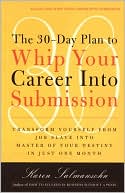 The 30-Day Plan to Whip Your Career into Submission: Transform Yourself from Job Slave to Master of Your Destiny in Just One Month