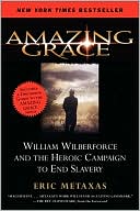 Amazing Grace: William Wilberforce and the Heroic Campaign to End Slavery