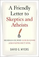 A Friendly Letter to Skeptics and Atheists: Musings on Why God Is Good and Faith Isn't Evil