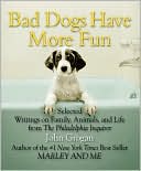 Bad Dogs Have More Fun: Selected Writings on Family, Animals, and Life from The Philadelphia Inquirer by Running Press Book Publishers: Product Image