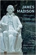 James Madison: Philosopher, Founder, and Statesman