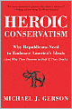 Heroic Conservatism: Why Republicans Need to Embrace America's Ideals (And Why They Deserve to Fail If They Don't)